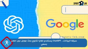 سرقة البيانات.. ChatGPT يستخدم خفايا نتائج بحث جوجل دون إعلان رسمي